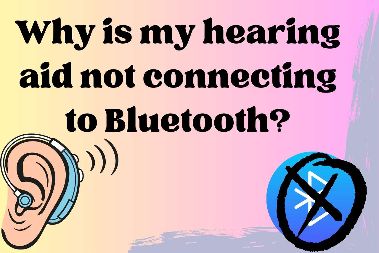 Why is My Hearing Aid Not Connecting to Bluetooth?